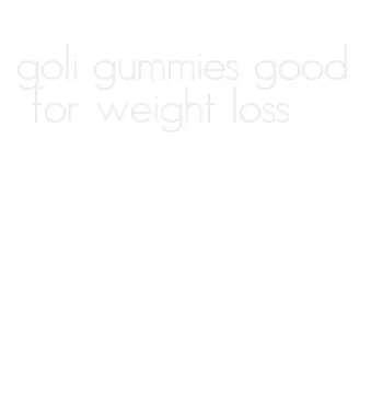 goli gummies good for weight loss
