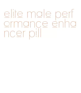 elite male performance enhancer pill