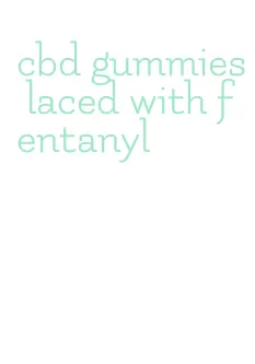 cbd gummies laced with fentanyl