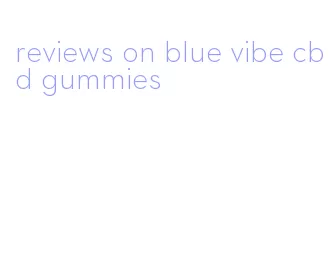 reviews on blue vibe cbd gummies