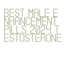 best male enhancement pills 2024 testosterone