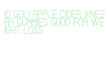 is goli apple cider vinegar gummies good for weight loss