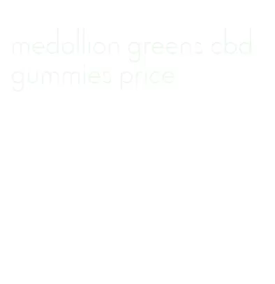 medallion greens cbd gummies price