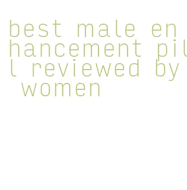 best male enhancement pill reviewed by women