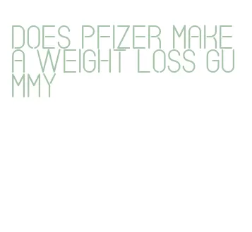 does pfizer make a weight loss gummy