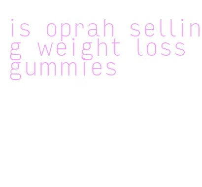 is oprah selling weight loss gummies