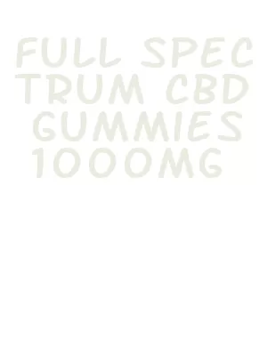 full spectrum cbd gummies 1000mg