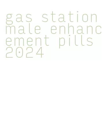 gas station male enhancement pills 2024