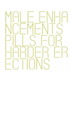 male enhancements pills for harder erections