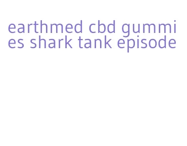 earthmed cbd gummies shark tank episode