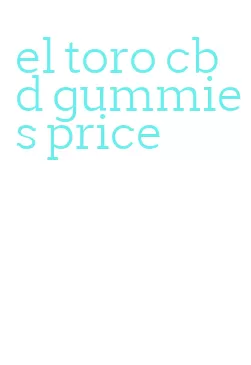el toro cbd gummies price
