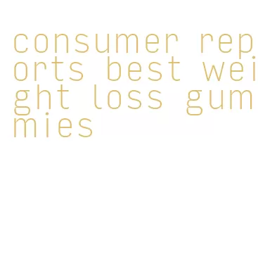 consumer reports best weight loss gummies