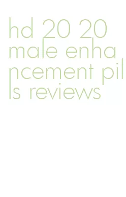 hd 20 20 male enhancement pills reviews