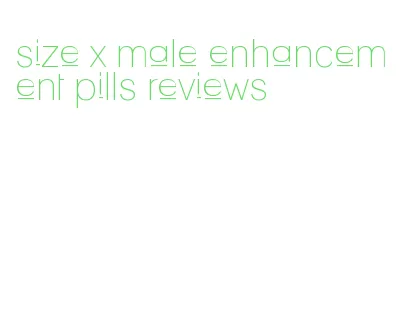 size x male enhancement pills reviews