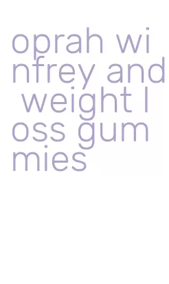 oprah winfrey and weight loss gummies