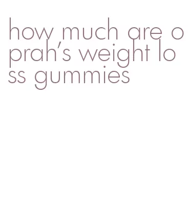 how much are oprah's weight loss gummies