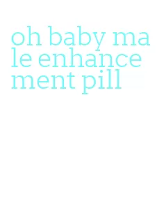 oh baby male enhancement pill