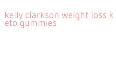 kelly clarkson weight loss keto gummies