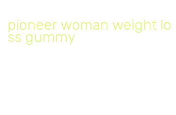 pioneer woman weight loss gummy