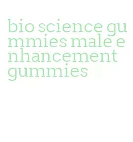 bio science gummies male enhancement gummies