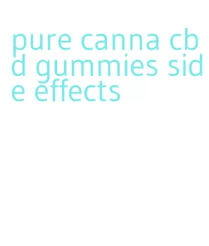 pure canna cbd gummies side effects