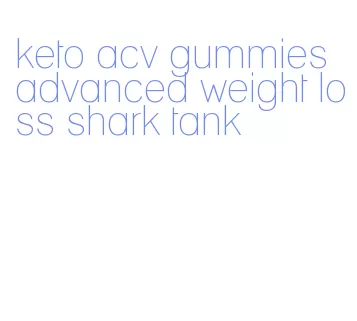 keto acv gummies advanced weight loss shark tank