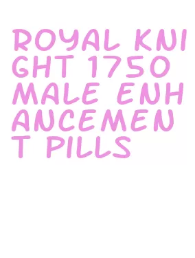 royal knight 1750 male enhancement pills