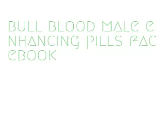 bull blood male enhancing pills facebook
