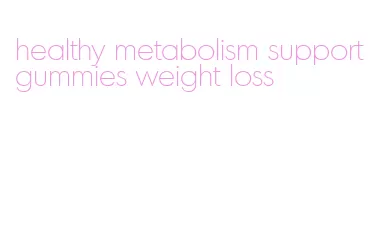healthy metabolism support gummies weight loss