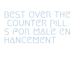 best over the counter pills for male enhancement