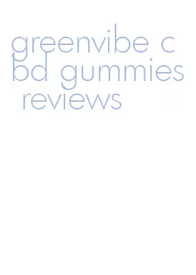 greenvibe cbd gummies reviews