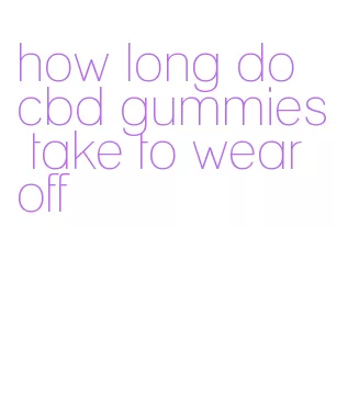 how long do cbd gummies take to wear off