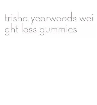 trisha yearwoods weight loss gummies