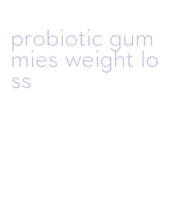 probiotic gummies weight loss