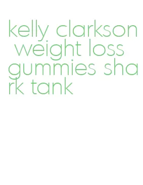 kelly clarkson weight loss gummies shark tank