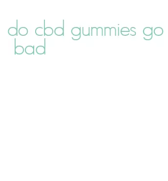 do cbd gummies go bad