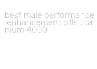 best male performance enhancement pills titanium 4000