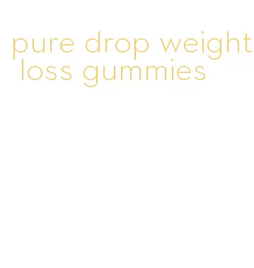 pure drop weight loss gummies