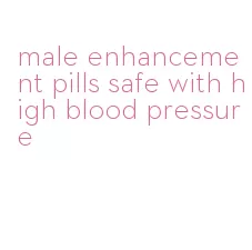 male enhancement pills safe with high blood pressure