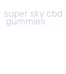 super sky cbd gummies