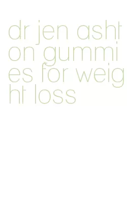 dr jen ashton gummies for weight loss